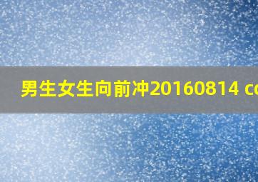 男生女生向前冲20160814 cctv